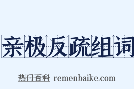 亲极反疏组词是什么意思的图片